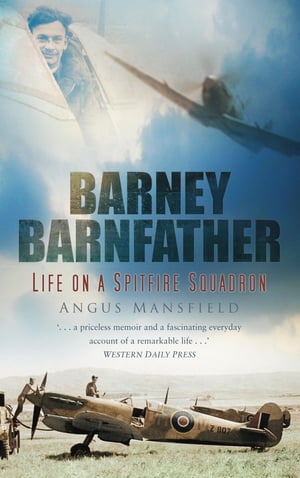 Barney Barnfather Life on a Spitfire Squadron【電子書籍】[ Angus Mansfield ]