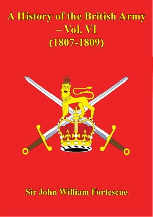 A History Of The British Army – Vol. VI – (1807-1809)