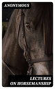 Lectures on Horsemanship Wherein Is Explained Every Necessary Instruction for Bo...