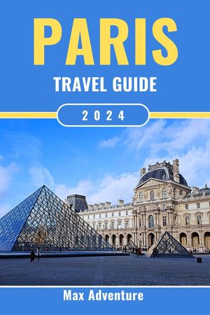 Paris Travel Guide 2024 Here’s Everything You Need To Know About Paris, Iconic Landmarks, Must-Try Dishes, Hidden Gems, Museums, Galleries, Fashion Districts And Parks【電子書籍】[ Max Adventure ]