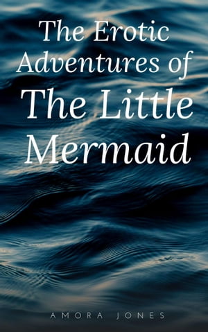 The Erotic Adventures of the Little Mermaid【電子書籍】[ Amora Jones ]