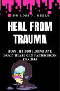 Heal From Trauma How The Body, Brain, Mind Can Heal Faster From Trauma【電子書籍】[ Dr...