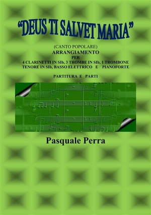 “Deus ti salvet Maria” (canto popolare). Arrangiamento per 4 clarinetti in sib, 3 trombe in sib, 1 trombone tenore in sib, basso elettrico e pianoforte (con partitura e parti per i vari strumenti)【電子書籍】 Perra Pasquale