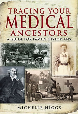 Tracing Your Medical Ancestors A Guide for Family Historians【電子書籍】[ Michelle Higgs ]