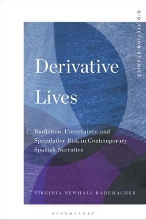 Derivative Lives Biofiction, Uncertainty, and Speculative Risk in Contemporary Spanish Narrative