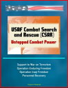 USAF Combat Search and Rescue (CSAR): Untapped Combat Power - Support to War on Terrorism, Operation Enduring Freedom, Operation Iraqi Freedom, Personnel Recovery