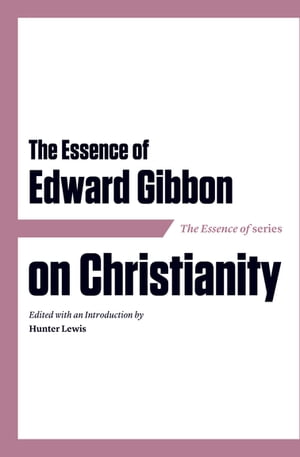 The Essence of Edward Gibbon on Christianity【電子書籍】