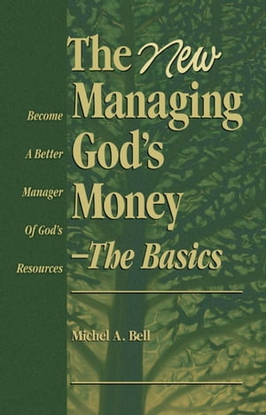 The New Managing God’s Money ー The Basics, Third Edition Become a Better Manager of God's Resources【電子書籍】[ Michel A. Bell ]