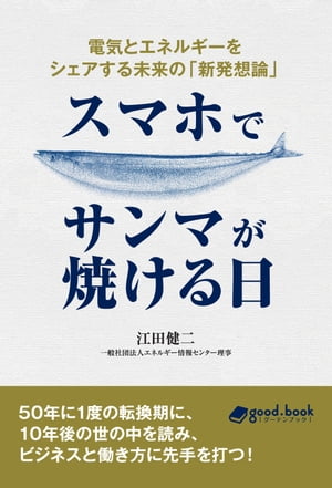 スマホでサンマが焼ける日 電気とエネルギーをシェアする未来の「新発想論」【電子書籍】[ 江田 健二 ]