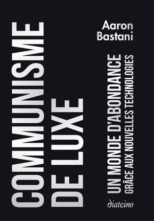 Communisme de luxe - Un monde d'abondance gr?ce a ux nouvelles technologies