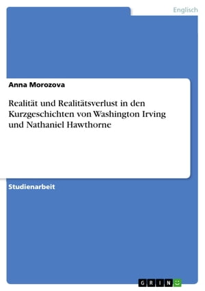 Realität und Realitätsverlust in den Kurzgeschichten von Washington Irving und Nathaniel Hawthorne