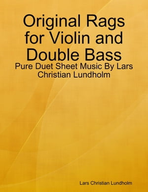 Original Rags for Violin and Double Bass - Pure Duet Sheet Music By Lars Christian Lundholm【電子書籍】[ Lars Christian Lundholm ]