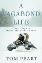 A Vagabond Life Stories From a Minnesota Hockey Coach【電子書籍】[ Tom Peart ]