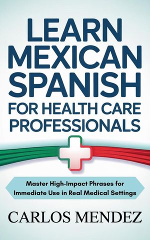 ŷKoboŻҽҥȥ㤨Learn Mexican Spanish for Health Care Professionals Master High-Impact Phrases for Immediate Use in Real Medical SettingsŻҽҡ[ Carlos Mendez ]פβǤʤ1,383ߤˤʤޤ