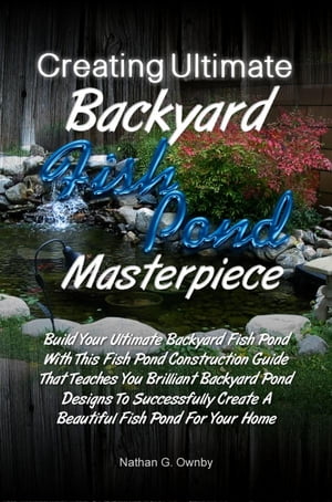 Creating Ultimate Backyard Fish Pond Masterpiece
