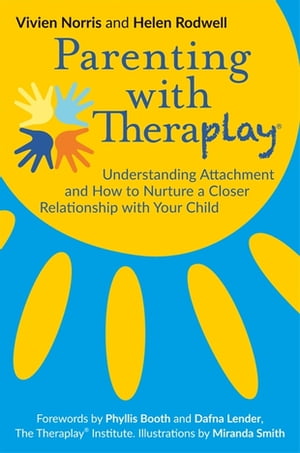 Parenting with Theraplay? Understanding Attachment and How to Nurture a Closer Relationship with Your Child【電子書籍】[ Helen Rodwell ]