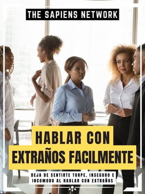 Hablar Con Extra?os Facilmente Deja De Sentirte Torpe, Inseguro E Incomodo Al Hablar Con Extra?os ( Edicion Extendida )Żҽҡ[ The Sapiens Network ]