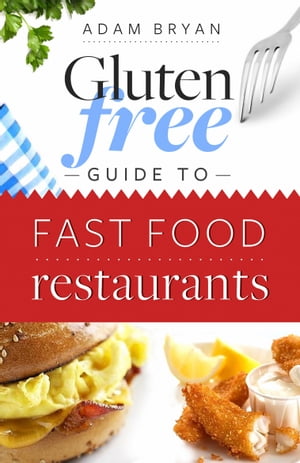 The Gluten-Free Guide to Fast Food Restaurants【電子書籍】[ Adam Bryan ]