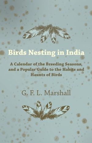 Birds Nesting in India - A Calendar of the Breed