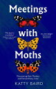 Meetings with Moths: Discovering their Mystery and Extraordinary Lives【電子書籍】 Katty Baird