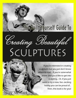 The Do-It-Yourself Guide to Creating Beautiful Sculptures