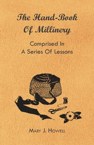 The Hand-Book of Millinery - Comprised in a Seri