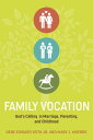 Family Vocation God's Calling in Marriage, Parenting, and Childhood