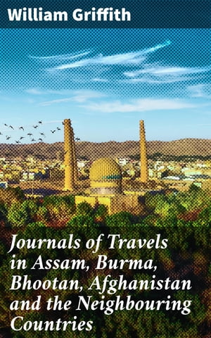 Journals of Travels in Assam, Burma, Bhootan, Af