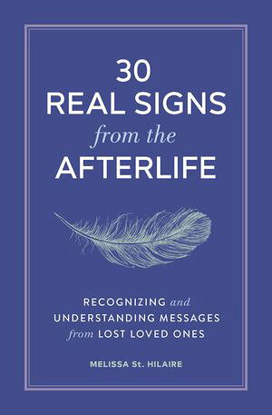 30 Real Signs from the Afterlife Recognizing and Understanding Messages from Lost Loved Ones【電子書籍】[ Melissa St. Hilaire ]