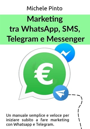 Marketing tra Whatsapp, SMS, Telegram e Messenger【電子書籍】[ Michele Pinto ]