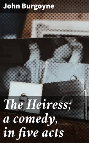 The Heiress; a comedy, in five acts