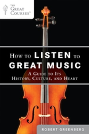 How to Listen to Great Music A Guide to Its History, Culture, and Heart【電子書籍】[ Robert Greenberg ]