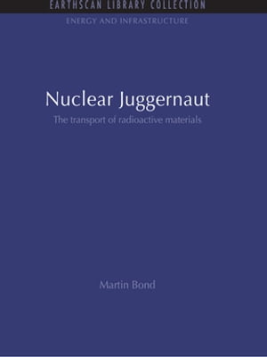 Nuclear Juggernaut The transport of radioactive materialsŻҽҡ[ Martin Bond ]