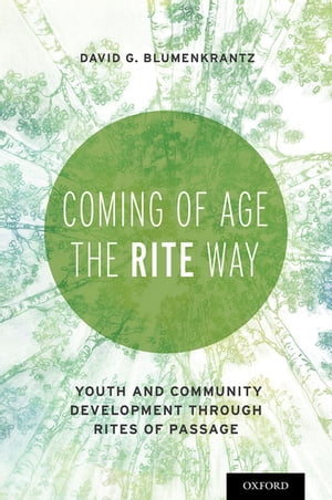 Coming of Age the RITE Way Youth and Community Development through Rites of Passage【電子書籍】 David G Blumenkrantz