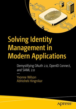 Solving Identity Management in Modern Applications Demystifying OAuth 2.0, OpenID Connect, and SAML 2.0Żҽҡ[ Yvonne Wilson ]