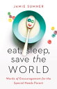 Eat, Sleep, Save the World Words of Encouragement for the Special Needs Parent【電...