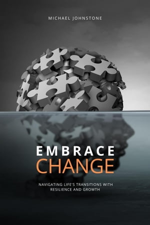 Embracing Change: Navigating Life's Transitions with Resilience and Growth