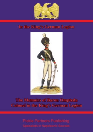 In The King’s German Legion: Memoirs Of Baron Ompteda, Colonel In The King’s German Legion During The Napoleonic Wars