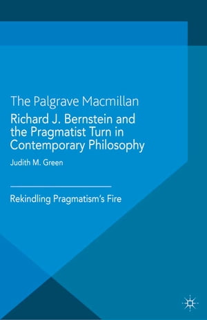 Richard J. Bernstein and the Pragmatist Turn in Contemporary Philosophy Rekindling Pragmatism 039 s Fire【電子書籍】