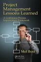 Project Management Lessons Learned A Continuous Process Improvement Framework【電子書籍】 Mel Bost