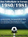 Das Fu?balljahr in Europa 1980 / 1981 Landesmeister, Europapokale und UEFA - Tore, Statistiken, Wissen einer besonderen Saison im europ?ischen Fu?ball【電子書籍】[ Werner Balhauff ]