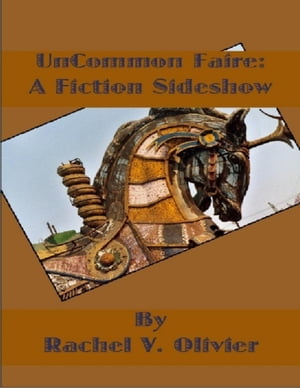 Uncommon Faire: A Fiction SideshowŻҽҡ[ Rachel V. Olivier ]