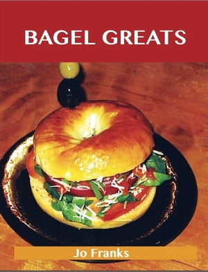 Bagel Greats: Delicious Bagel Recipes, The Top 4