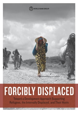 Forcibly Displaced Toward a Development Approach Supporting Refugees, the Internally Displaced, and Their Hosts