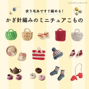 余り毛糸ですぐ編める！かぎ針編みのミニチュアこもの【電子書籍】[ ブティック社編集部 ]のサムネイル