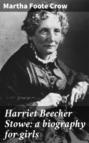 Harriet Beecher Stowe: a biography for girls