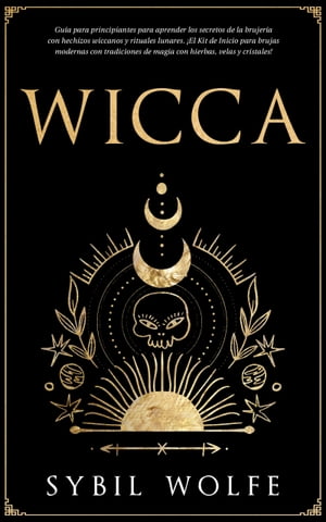 Wicca Gu?a para principiantes para aprender los secretos de la brujer?a con hechizos wiccanos y rituales lunares. ?El Kit de Inicio para brujas modernas con tradiciones de magia con hierbas, velas y cristales!