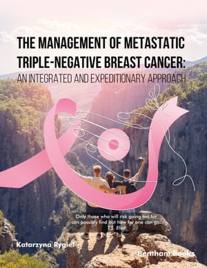 The Management of Metastatic Triple-Negative Breast Cancer: An Integrated and Expeditionary Approach【電子書籍】 Katarzyna Rygiel