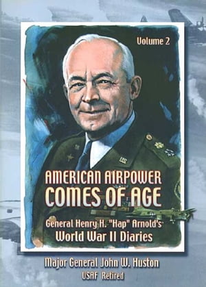 American Airpower Comes Of AgeーGeneral Henry H. “Hap” Arnold’s World War II Diaries Vol. II [Illustrated Edition]