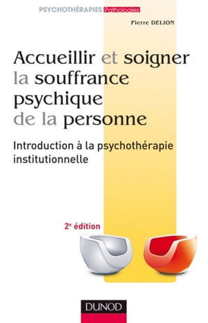 Accueillir et soigner la souffrance psychique de la personne - 2e ?d Introduction ? la psychoth?rapie institutionnelle